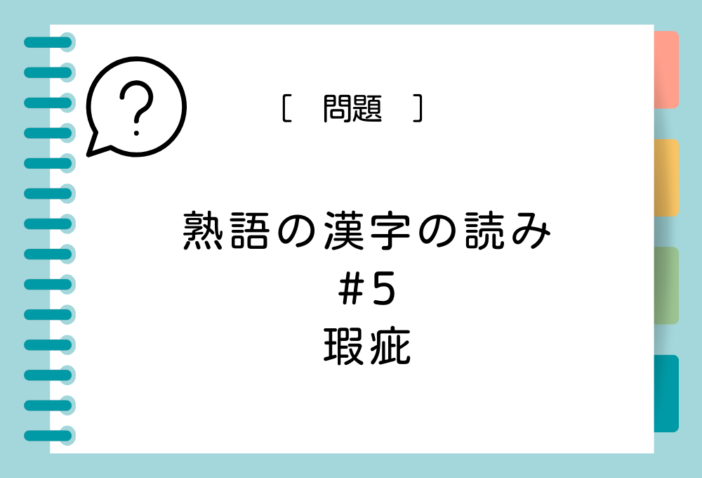 熟語の漢字クイズ#5 瑕疵という漢字の読み方は？