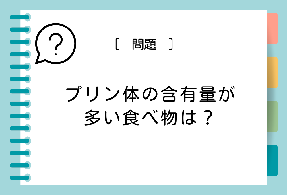 痛風とプリン体クイズ プリン体の含有量が多い食べ物は？