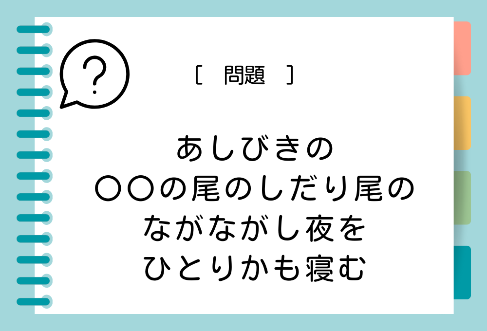 国語クイズ「百人一首」「あしびきの〇〇の尾のしだり尾のながながし夜をひとりかも寝む」〇〇に入る言葉は？