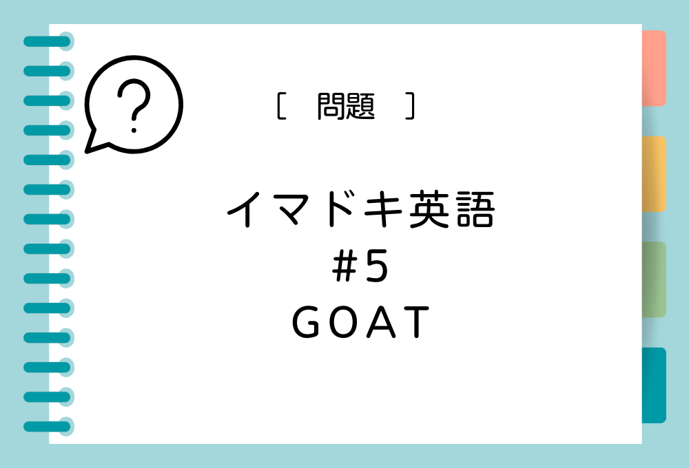 イマドキ英語#5 「GOAT」の意味は？