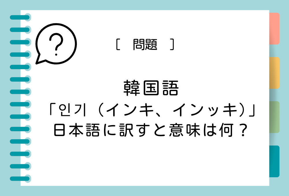 韓国語「인기（インキ、インッキ）」を日本語に訳すと意味は何？