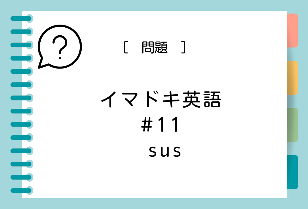 イマドキ英語#11「sus」の意味は？