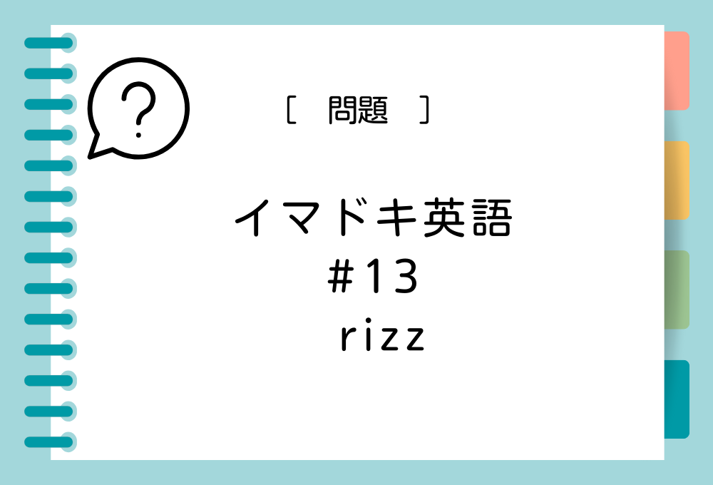 イマドキ英語#13「rizz」の意味は？