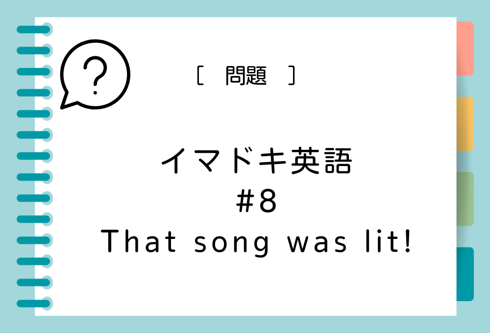 イマドキ英語#8 「That song was lit !」の意味は？