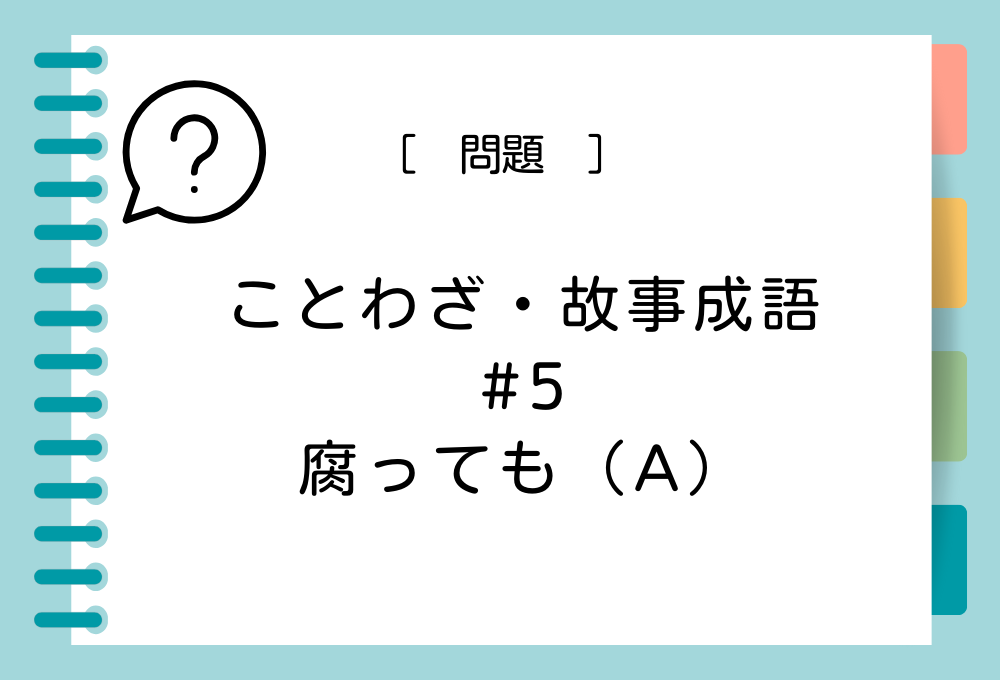 ことわざ・故事成語クイズ#5 「腐っても（A）」（A）に入る言葉は？