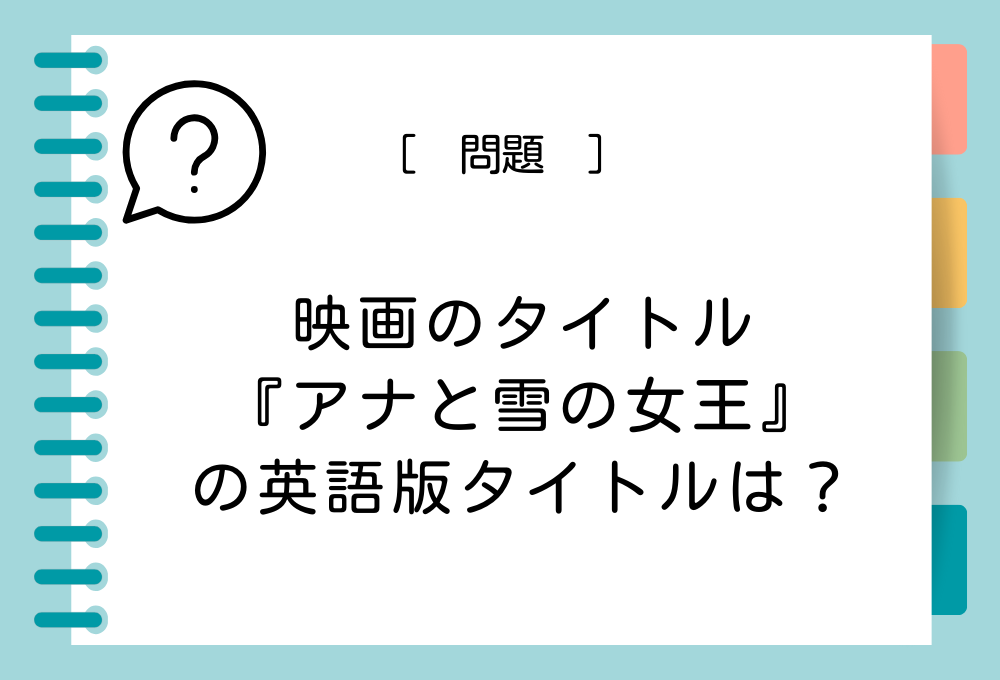 映画『アナと雪の女王』の英語版タイトルは？