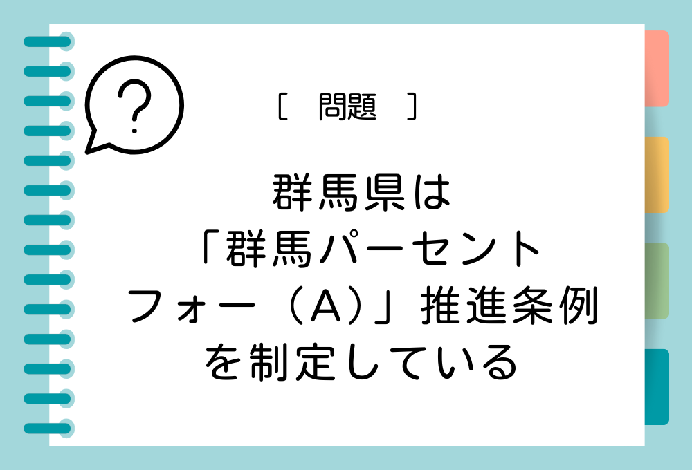 群馬県は「群馬パーセントフォー（A）」推進条例を制定しています。（A）に入る言葉は？