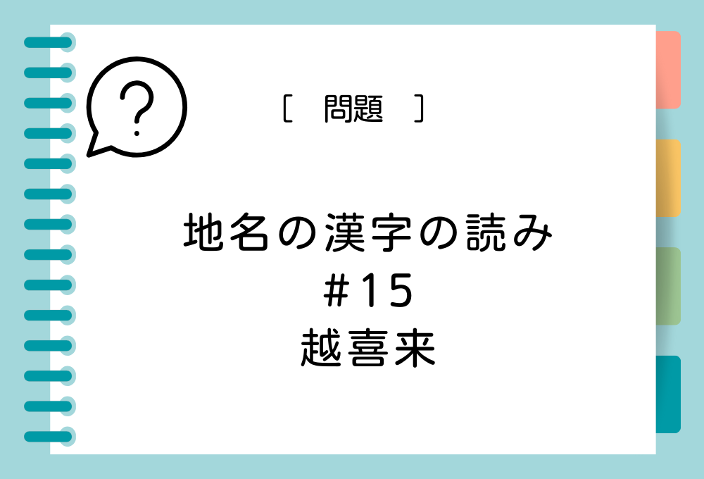 「越喜来」という漢字の読み方は？