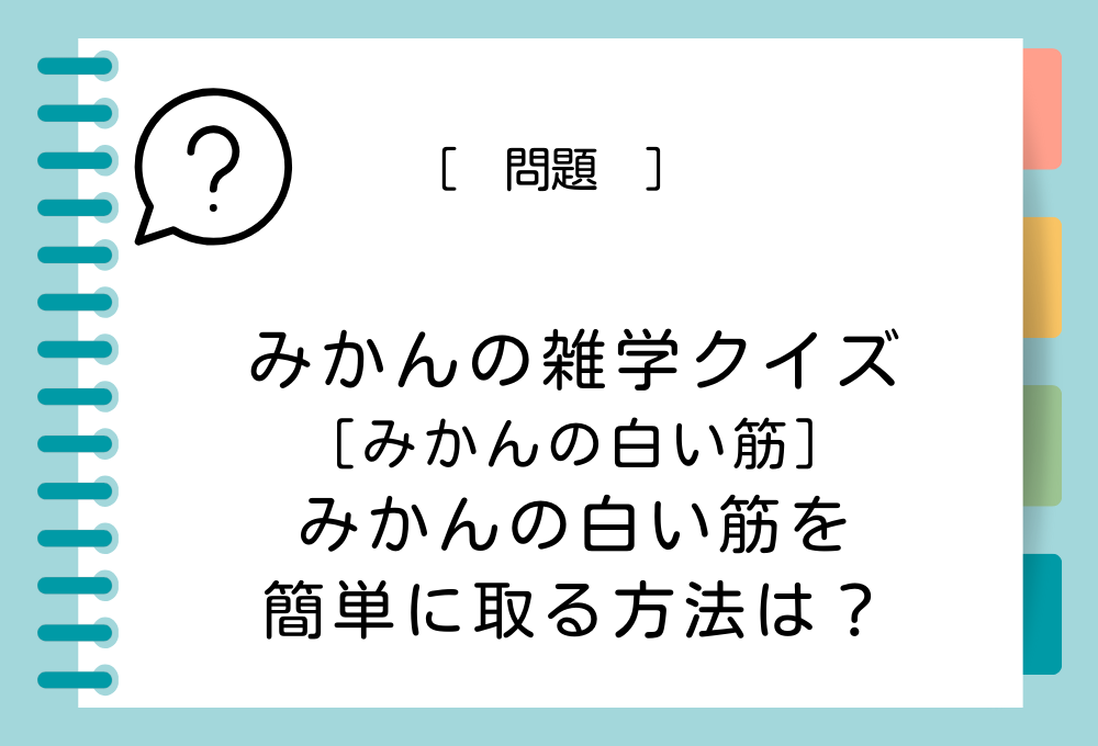 みかんの白い筋を簡単に取る方法として正しいものは？